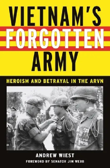 Vietnam's Forgotten Army: Heroism and Betrayal in the ARVN by Andrew Wiest, Jim Webb