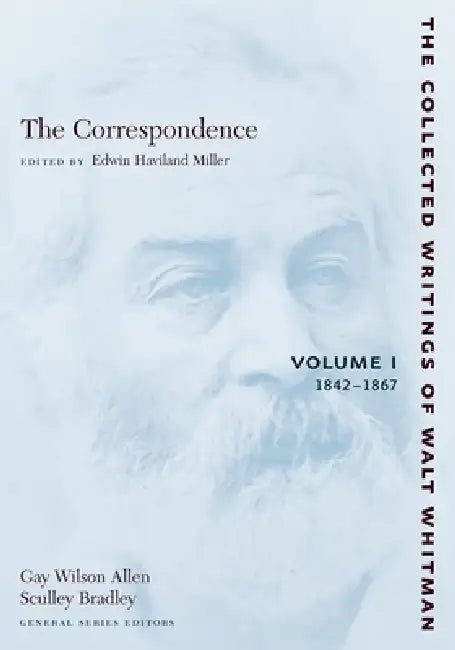 The Correspondence: Volume I: 1842-1867 by Walt Whitman, Edwin Haviland Miller