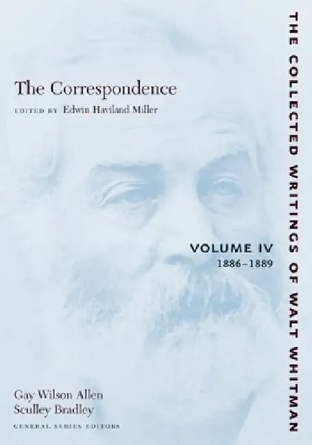 The Correspondence: Volume IV: 1886-1889 by Walt Whitman, Edwin Haviland Miller