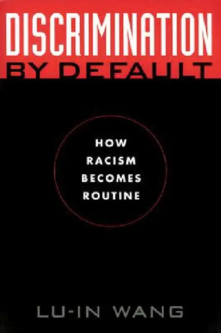 Discrimination by Default: How Racism Becomes Routine by Lu-In Wang
