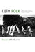 City Folk: English Country Dance and the Politics of the Folk in Modern America by Daniel J. Walkowitz