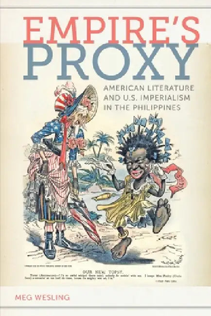 Empireas Proxy: American Literature and U.S. Imperialism in the Philippines by Meg Wesling