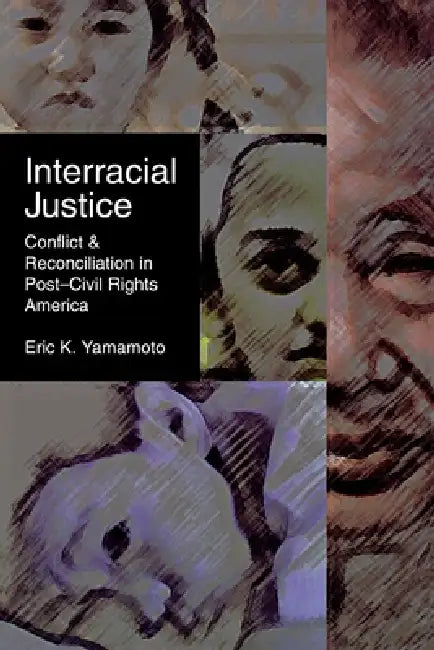 Interracial Justice: Conflict and Reconciliation in Post-Civil Rights America by Eric K. Yamamoto