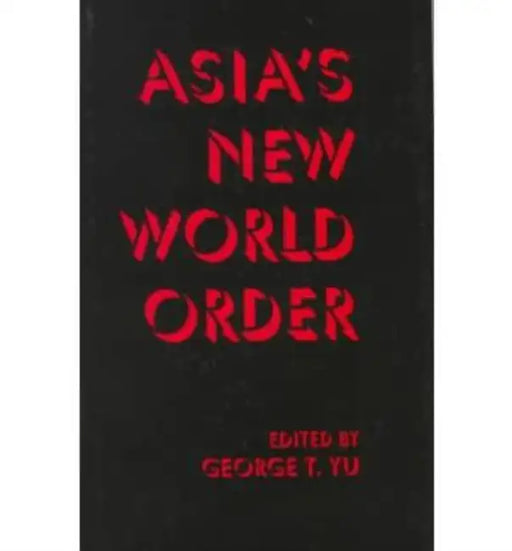 Asia's New World Order by George Yu