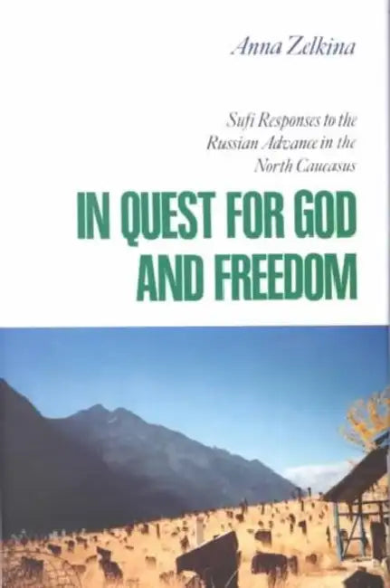 In Quest for God and Freedom: Sufi Responses to the Russian Advance in the North Caucasus by Anna Zelkina