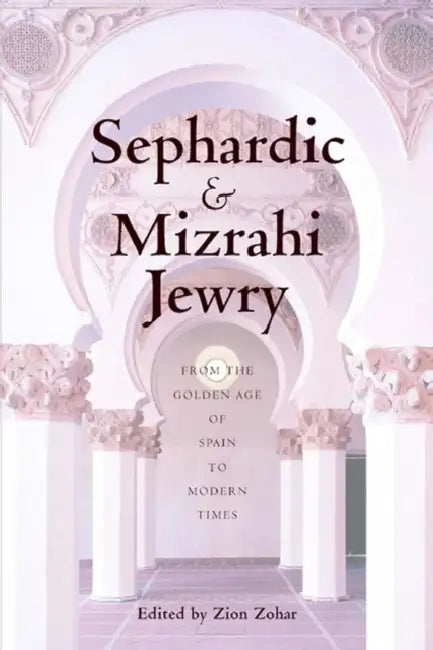 Sephardic and Mizrahi Jewry: From the Golden Age of Spain to Modern Times by Zion Zohar