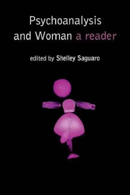 Psychoanalysis and Woman: A Reader by Shelley Saguaro