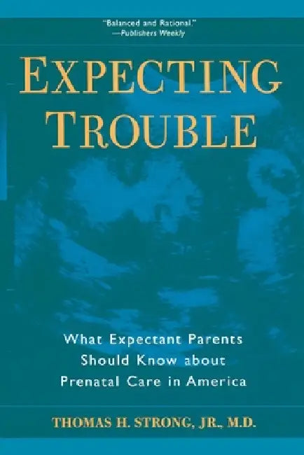 Expecting Trouble: What Expectant Parents Should Know about Prenatal Care in America by Thomas H. Strong Jr