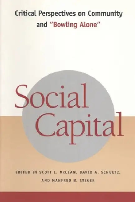 Social Capital: Critical Perspectives on Community and Bowling Alone by Scott L. McLean, David A. Schultz, Manfred B. Steger