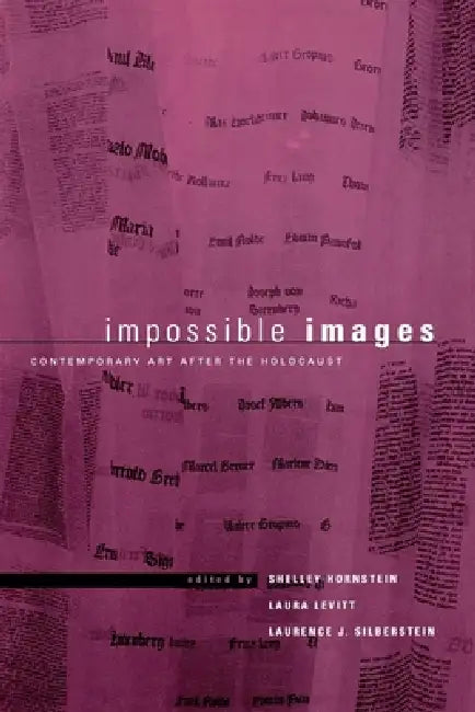 Impossible Images: Contemporary Art After the Holocaust by Shelley Hornstein, Laurence J. Silberstein, Laura Levitt