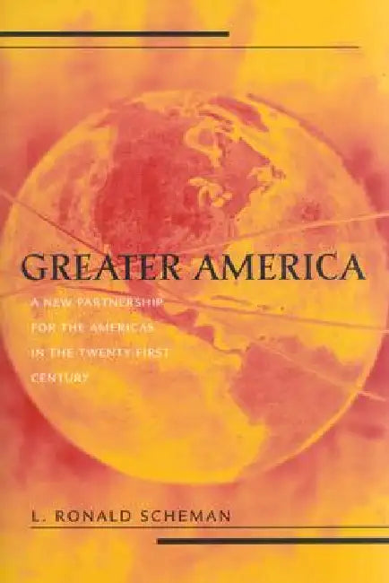 Greater America: A New Partnership in the Americas in the 21st Century by L. Ronald Scheman