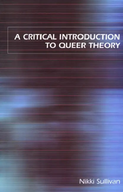 A Critical Introduction to Queer Theory by Nikki Sullivan