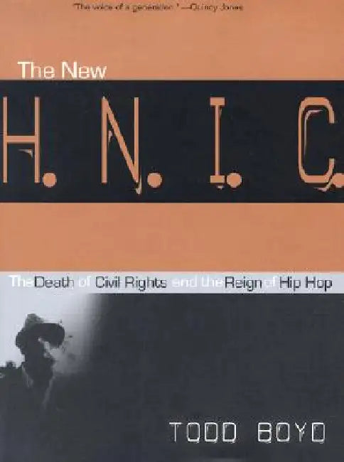 The New H.N.I.C. (Head Niggas in Charge): The Death of Civil Rights and the Reign of Hip Hop by Todd Boyd