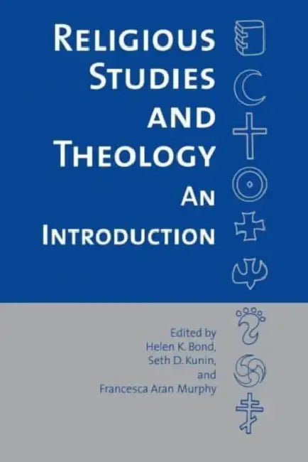 Religious Studies and Theology: An Introduction by Helen R. Bond, Seth D. Kunin, Francesca Murphy