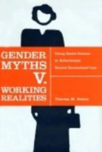 Gender Myths V. Working Realities: Using Social Science to Reformulate Sexual Harassment Law by Theresa M. Beiner