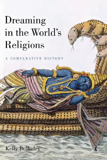 Dreaming in the World's Religions: A Comparative History by Kelly Bulkeley