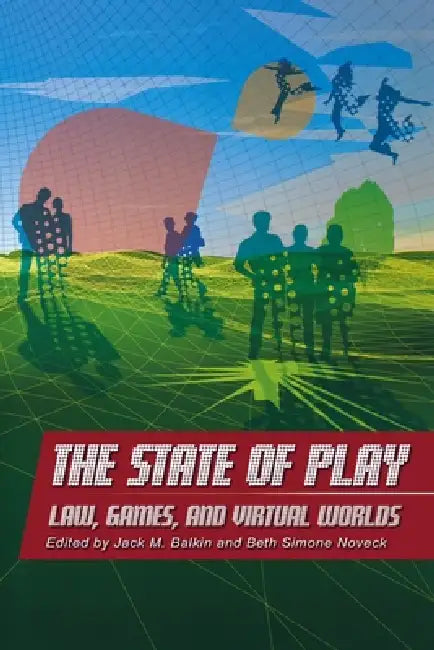 The State of Play: Law, Games, and Virtual Worlds by Jack M. Balkin, Beth Simone Noveck