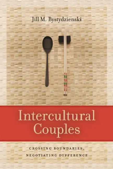 Intercultural Couples: Crossing Boundaries, Negotiating Difference by Jill M. Bystydzienski