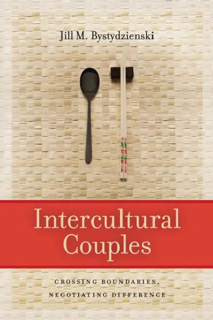 Intercultural Couples: Crossing Boundaries, Negotiating Difference by Jill M. Bystydzienski