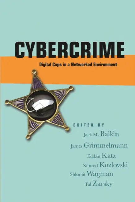 Cybercrime: Digital Cops in a Networked Environment by Jack M. Balkin, James Grimmelmann, Eddan Katz