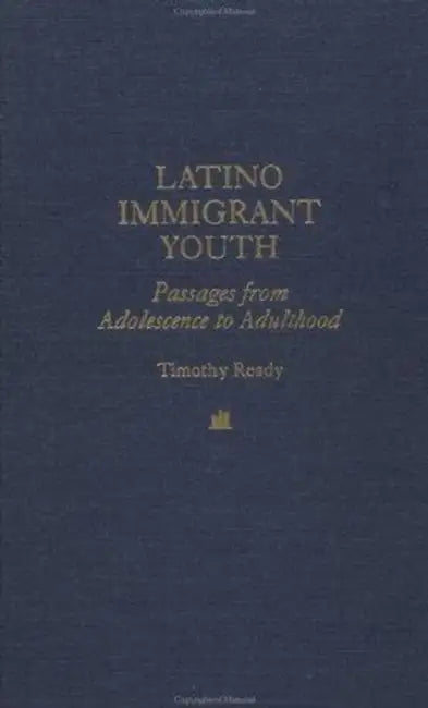 Latino Immigrant Youth: Passages from Adolescence to Adulthood by Timothy Ready