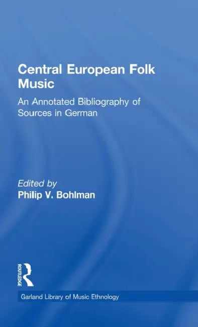 Central European Folk Music: An Annotated Bibliography of Sources in German by Philip V. Bohlman