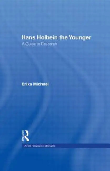 Hans Holbein the Younger: A Guide to Research by Erika Michael