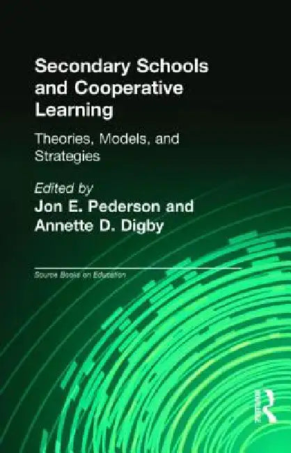 Secondary Schools and Cooperative Learning: Theories, Models, and Strategies by Jon E. Pedersen