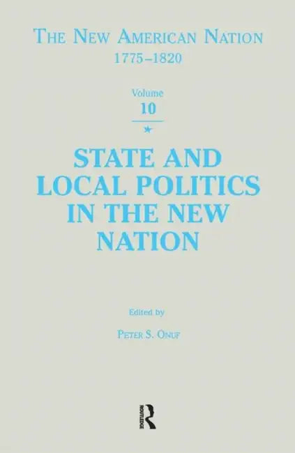 State & Local Politics in the New Nation by Peter S. Onuf