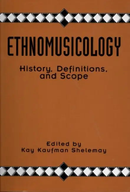 Ethnomusicology: History, Definitions, and Scope: A Core Collection of Scholarly Articles by Kay KaufmanShelemay