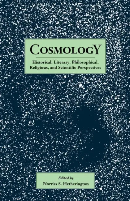 Cosmology: Historical, Literary, Philosophical, Religous and Scientific Perspectives by Norriss S. Hetherington