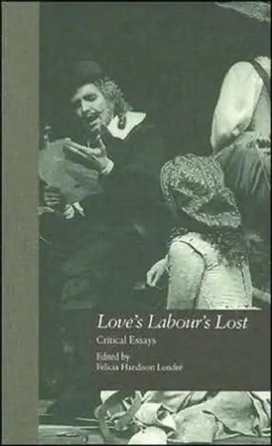 Love's Labour's Lost: Critical Essays by Felicia Hardison Londre