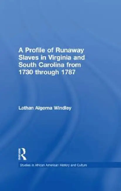 A Profile of Runaway Slaves in Virginia and South Carolina from 1730 Through 1787 by Lathan A. Windley