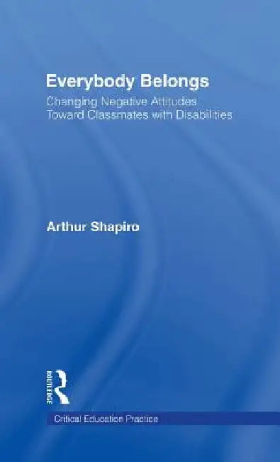 Everybody Belongs: Changing Negative Attitudes Toward Classmates with Disabilities by Arthur Shapiro