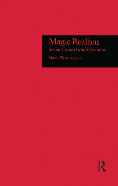 Magic Realism: Social Context and Discourse by Angulo Maria-Elena