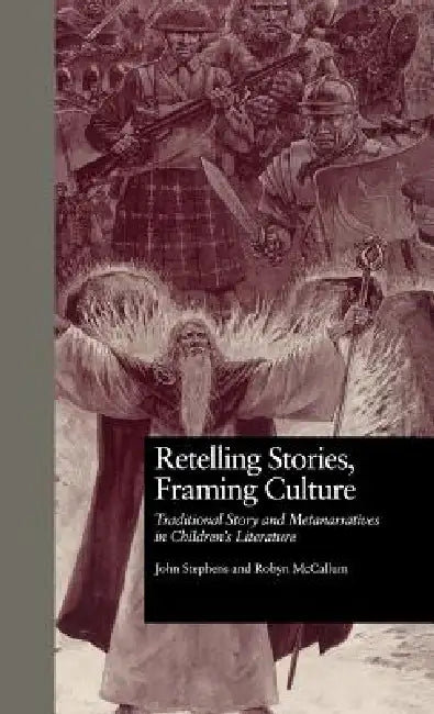 Retelling Stories, Framing Culture: Traditional Story and Metanarratives in Children's Literature by John Stephens