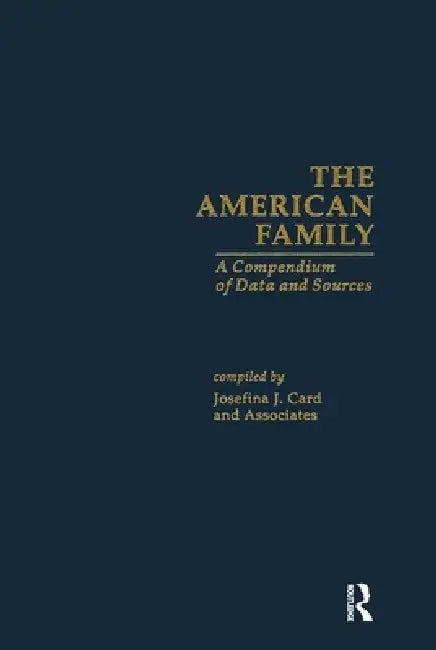The American Family: A Compendium of Data and Sources by Josefina J. Card