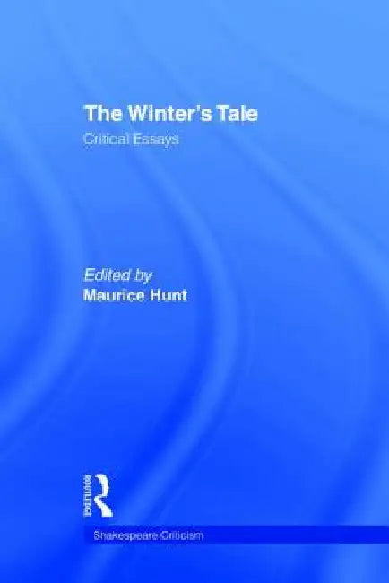 The Winter's Tale: Critical Essays by Maurice Hunt