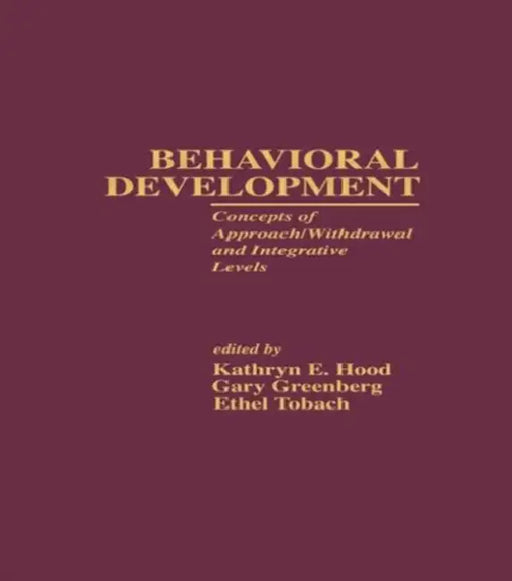 Behavioral Development: Concepts of Approach/Withdrawal and Integrative Levels by Kathryn E. Hood, Gary Greenberg, Ethel Tobach