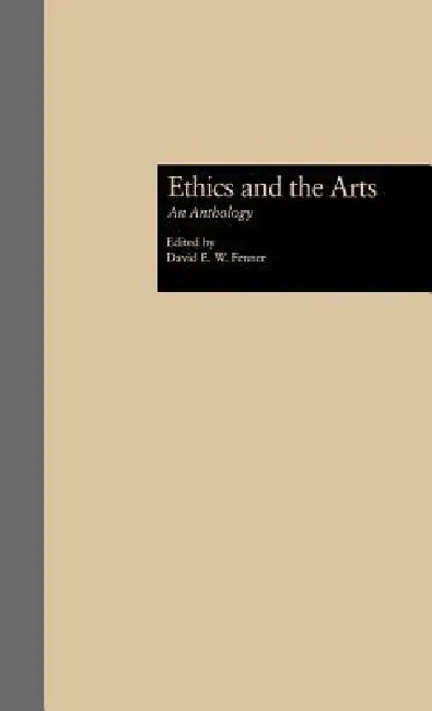 Ethics and the Arts: An Anthology by David E. W. Fenner