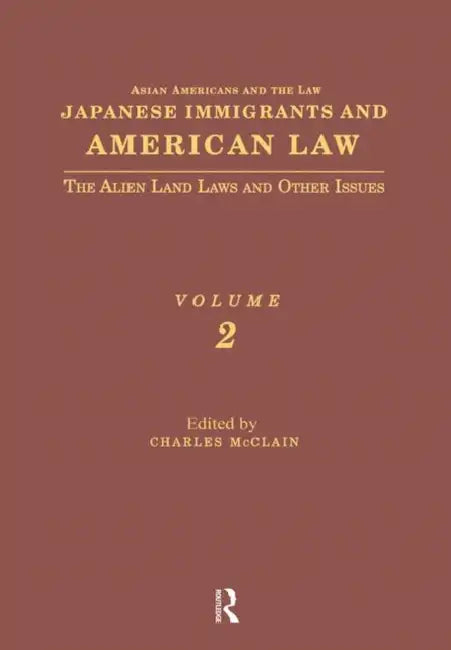 Japanese Immigrants and American Law: The Alien Land Laws and Other Issues by Charles McClain