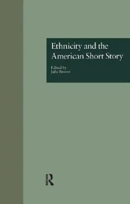 Ethnicity and the American Short Story by Julie Brown