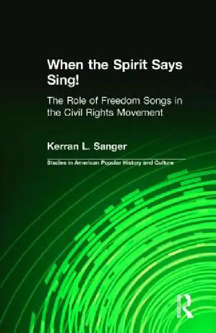 When The Spirit Says Sing!: The Role Of Freedom Songs In The Civil Rights Movement by Kerran L. Sanger