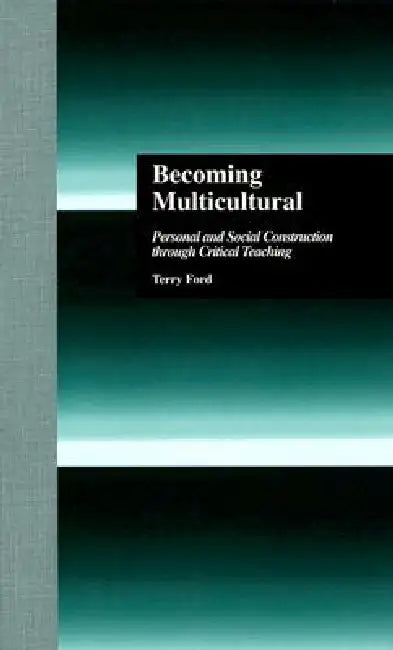Becoming Multicultural: Personal and Social Construction Through Critical Teaching by Terry Ford