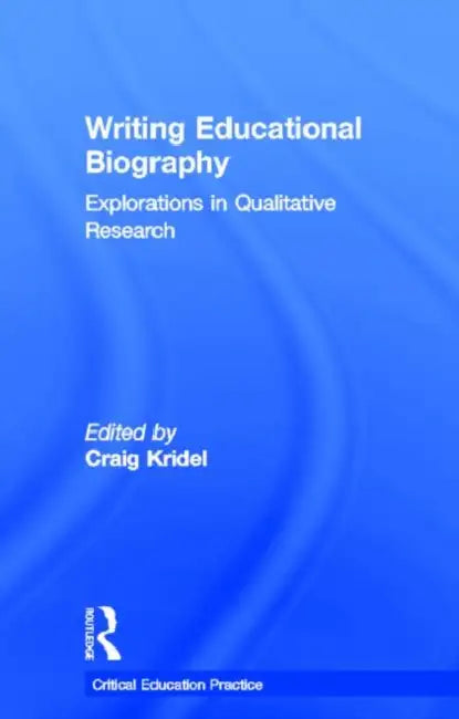 Writing Educational Biography: Explorations in Qualitative Research by Craig Kridel