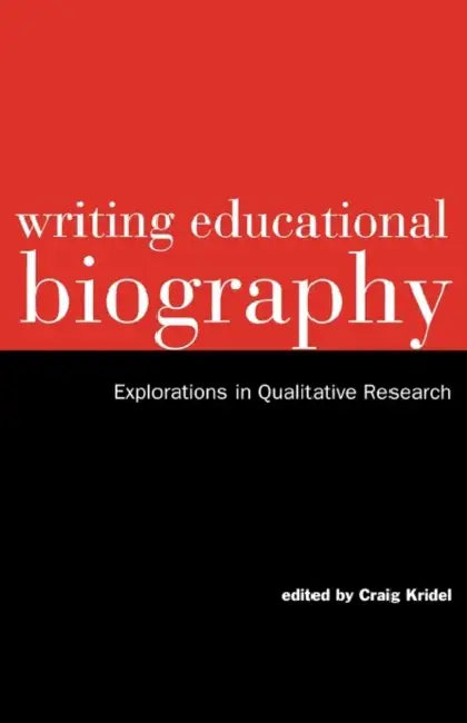 Writing Educational Biography: Explorations in Qualitative Research by Craig Kridel