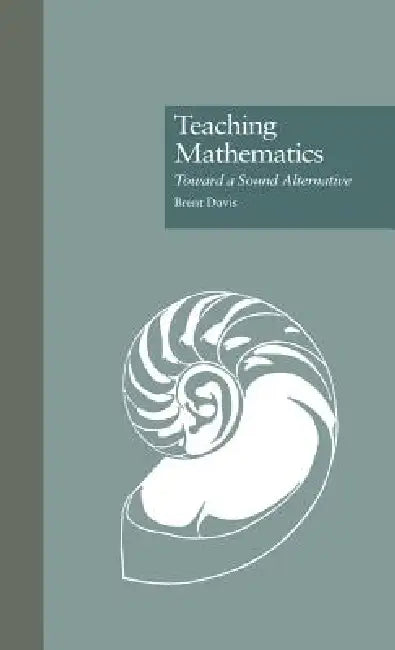 Teaching Mathematics: Toward a Sound Alternative by Brent Davis