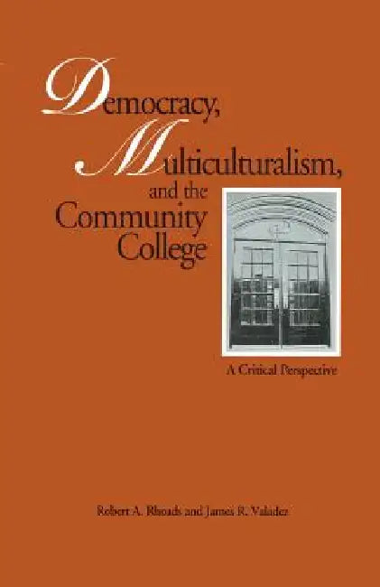 Democracy, Multiculturalism, and the Community College: A Critical Perspective by Robert A. Rhoads