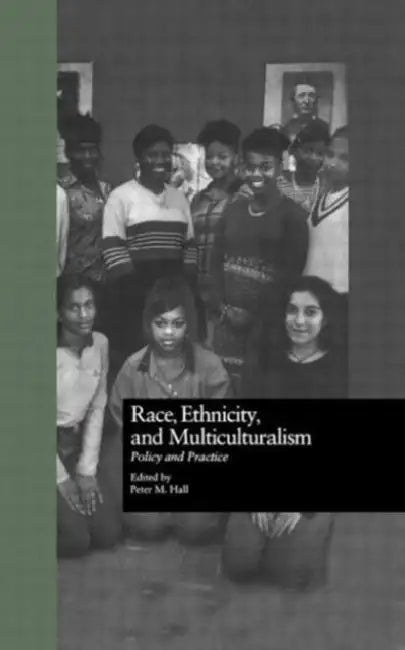 Race, Ethnicity, and Multiculturalism: Policy and Practice by Peter Hall