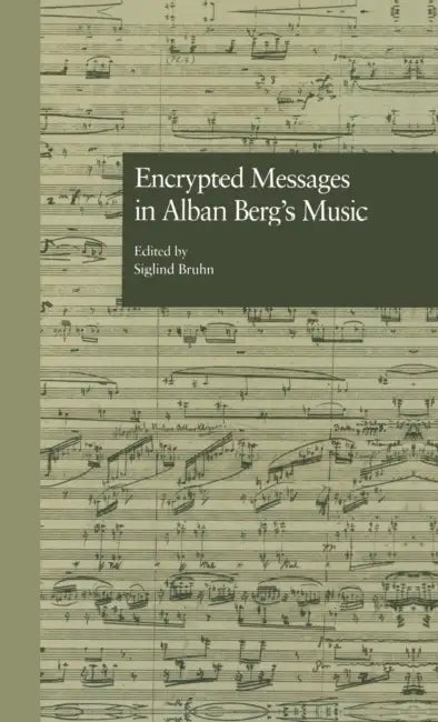 Encrypted Messages in Alban Berg's Music by Siglind Bruhn